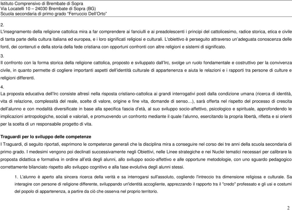 L'obiettivo è perseguito attraverso un adeguata conoscenza delle fonti, dei contenuti e della storia della fede cristiana con opportuni confronti con altre religioni e sistemi di significato. 3.