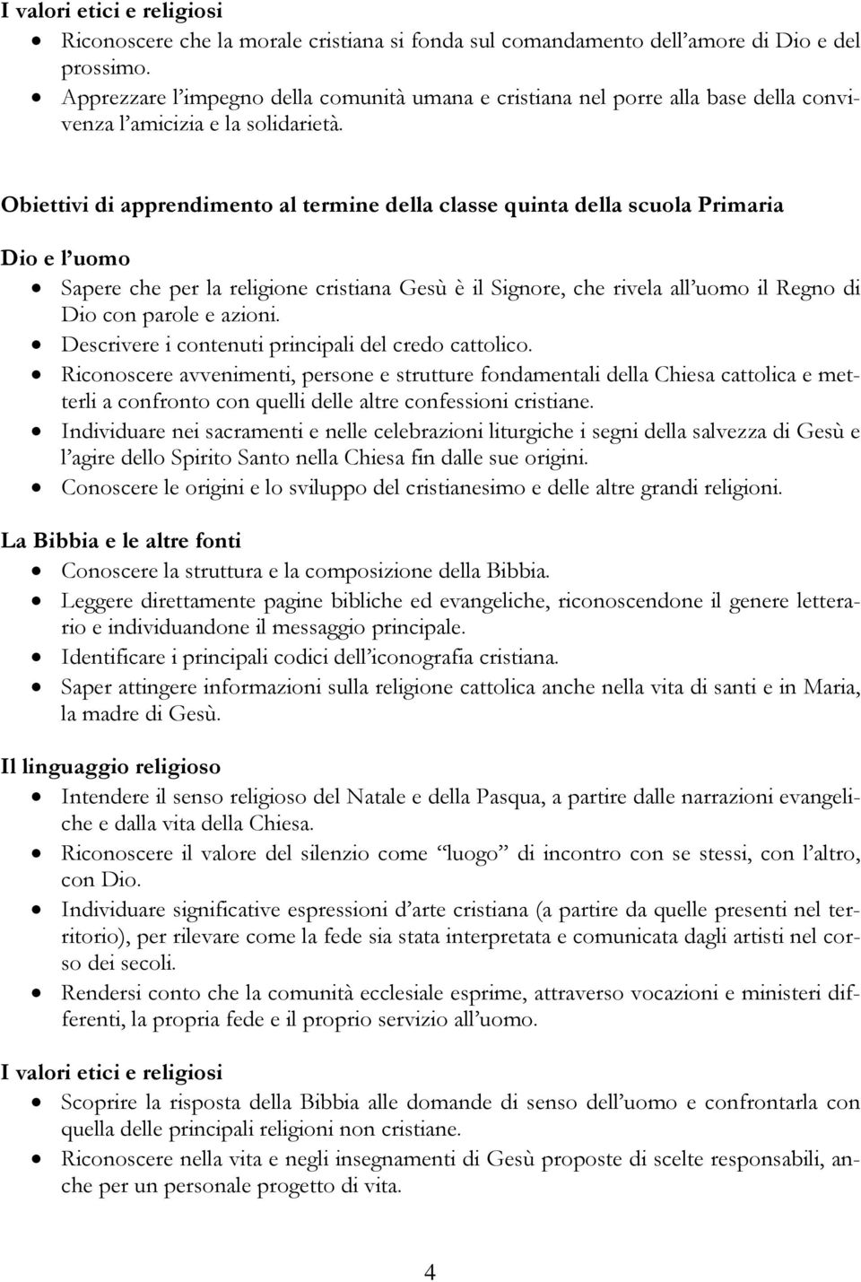 Obiettivi di apprendimento al termine della classe quinta della scuola Primaria Dio e l uomo Sapere che per la religione cristiana Gesù è il Signore, che rivela all uomo il Regno di Dio con parole e