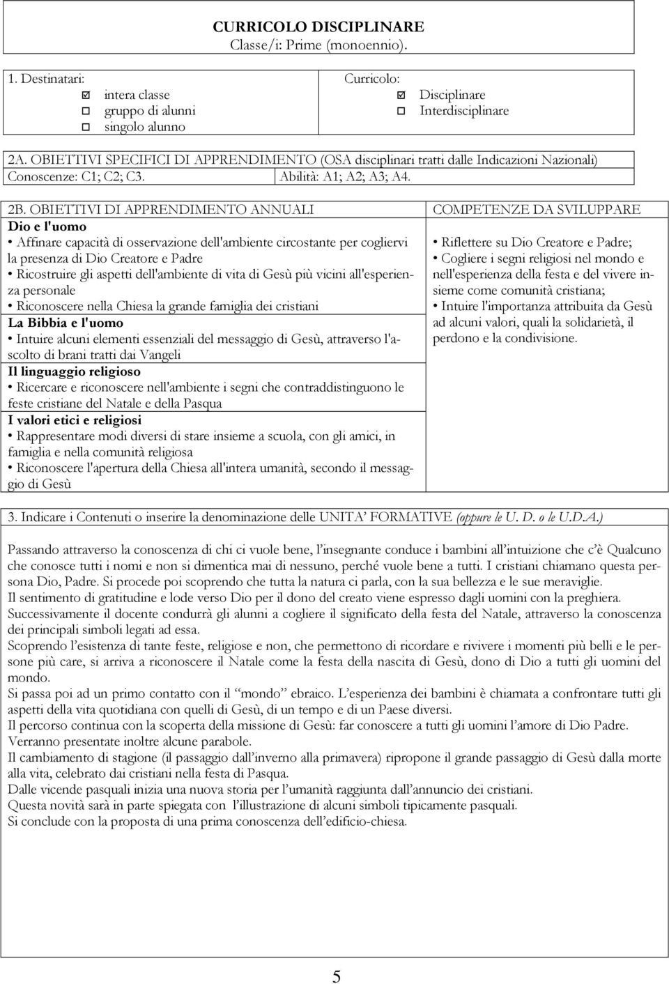 OBIETTIVI DI APPRENDIMENTO ANNUALI COMPETENZE DA SVILUPPARE Dio e l'uomo Affinare capacità di osservazione dell'ambiente circostante per cogliervi la presenza di Dio Creatore e Padre Ricostruire gli