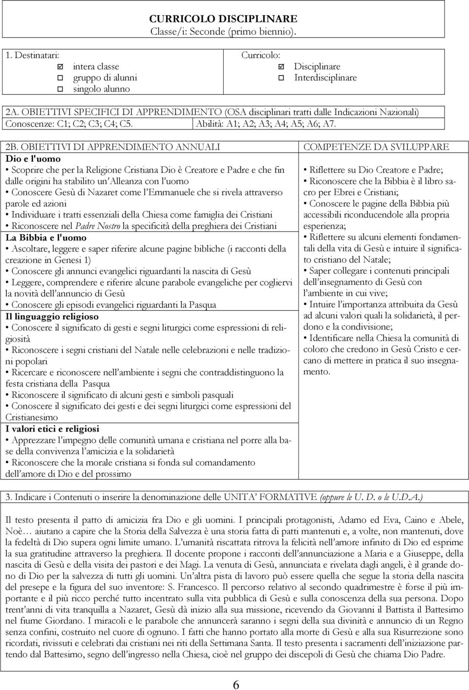 OBIETTIVI DI APPRENDIMENTO ANNUALI COMPETENZE DA SVILUPPARE Dio e l'uomo Scoprire che per la Religione Cristiana Dio è Creatore e Padre e che fin dalle origini ha stabilito un Alleanza con l uomo