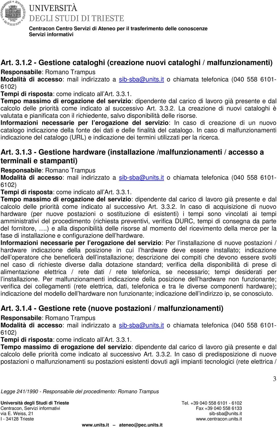 Art. 3.3.2. La creazione di nuovi cataloghi è valutata e pianificata con il richiedente, salvo disponibilità delle risorse.