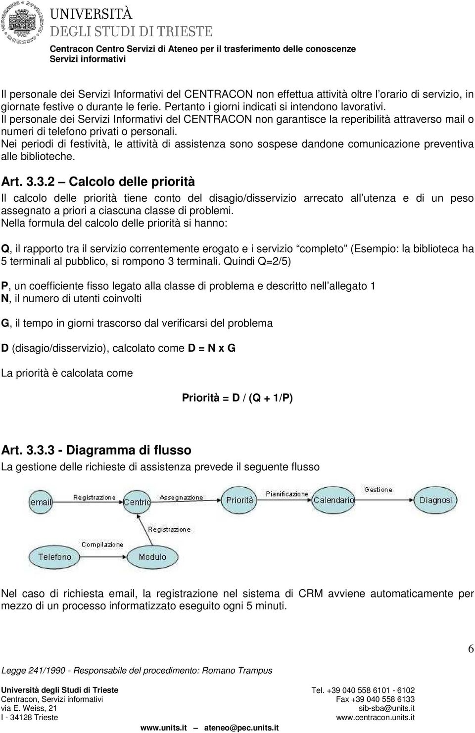 Nei periodi di festività, le attività di assistenza sono sospese dandone comunicazione preventiva alle biblioteche. Art. 3.