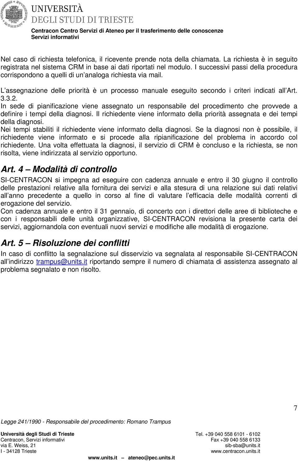 In sede di pianificazione viene assegnato un responsabile del procedimento che provvede a definire i tempi della diagnosi.