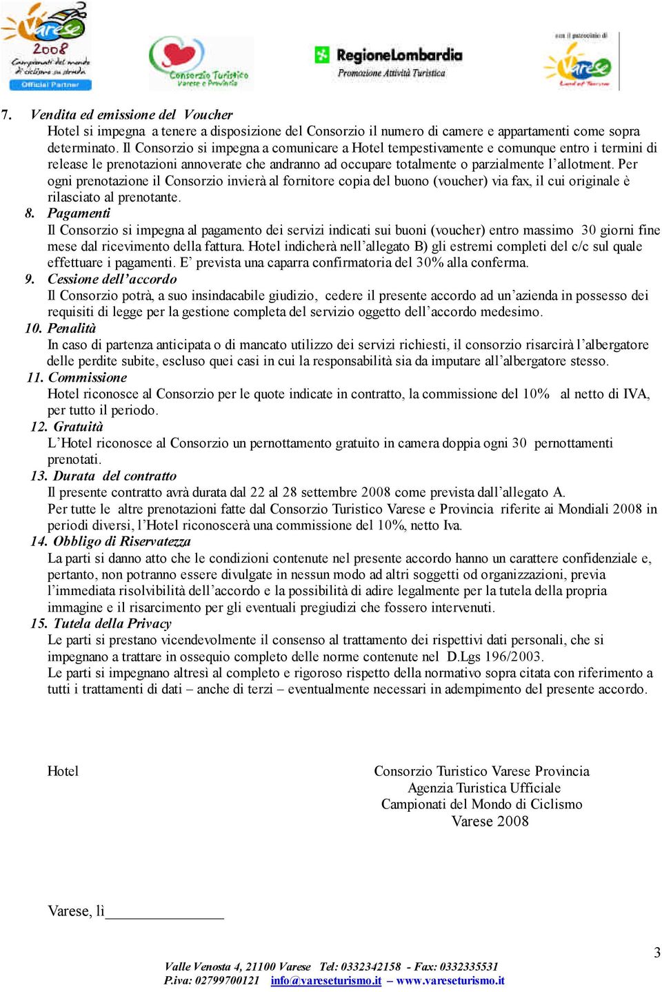 Per ogni prenotazione il Consorzio invierà al fornitore copia del buono (voucher) via fax, il cui originale è rilasciato al prenotante. 8.