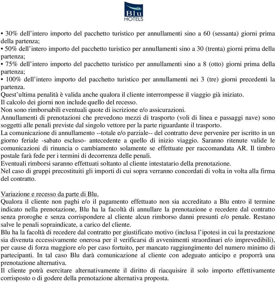 annullamenti nei 3 (tre) giorni precedenti la partenza. Quest ultima penalità è valida anche qualora il cliente interrompesse il viaggio già iniziato.