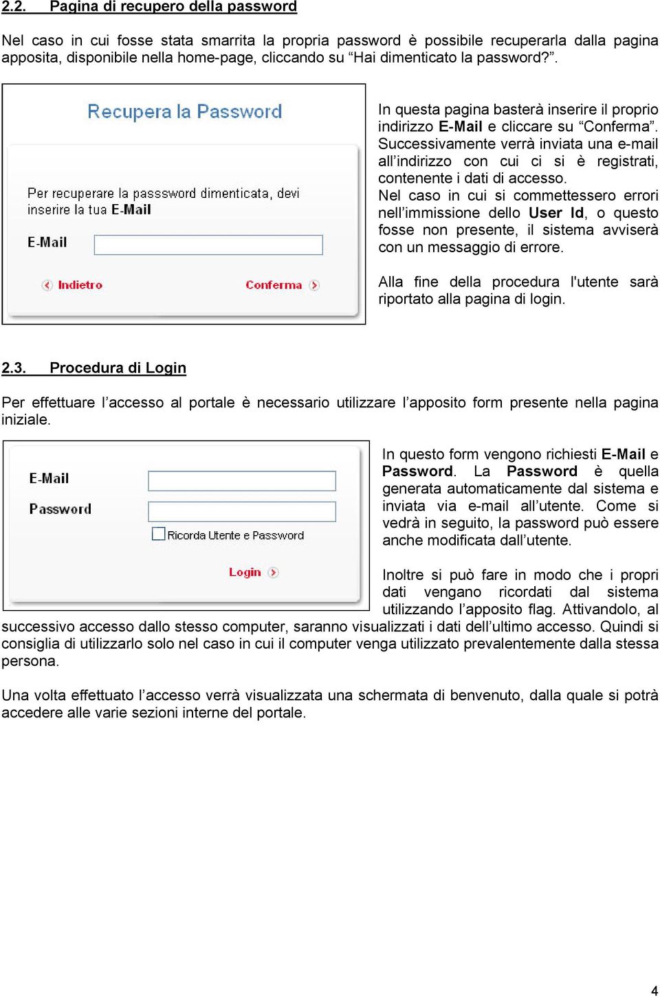 Successivamente verrà inviata una e-mail all indirizzo con cui ci si è registrati, contenente i dati di accesso.