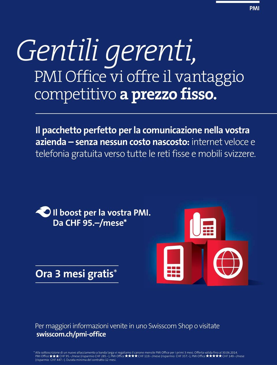 Il boost per la vostra PMI. Da CHF 95. /mese* Ora 3 mesi gratis* Per maggiori informazioni venite in uno Swisscom Shop o visitate swisscom.