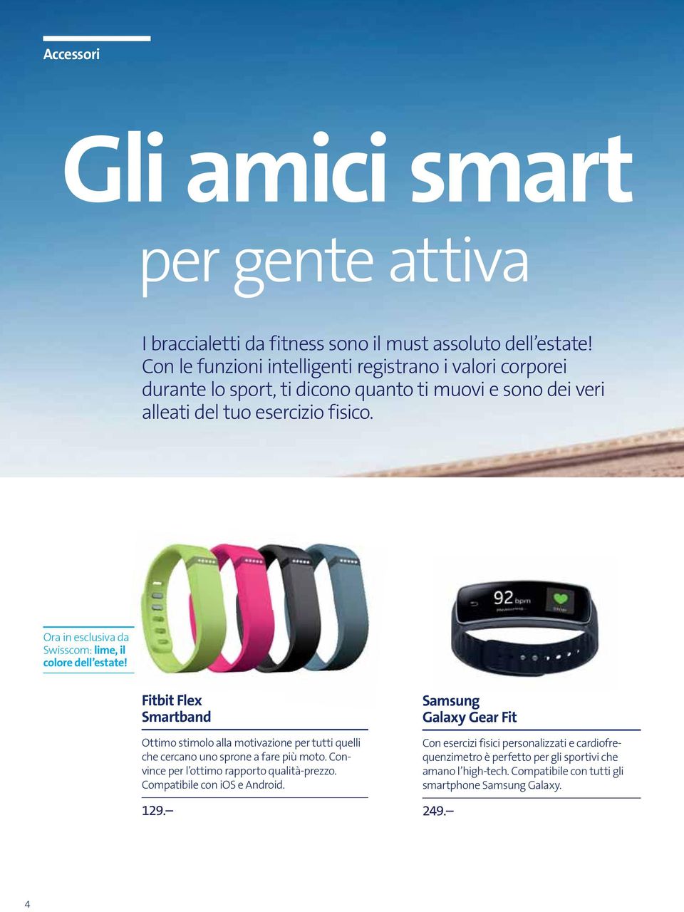 Ora in esclusiva da Swisscom: lime, il colore dell estate! Fitbit Flex Smartband Ottimo stimolo alla motivazione per tutti quelli che cercano uno sprone a fare più moto.
