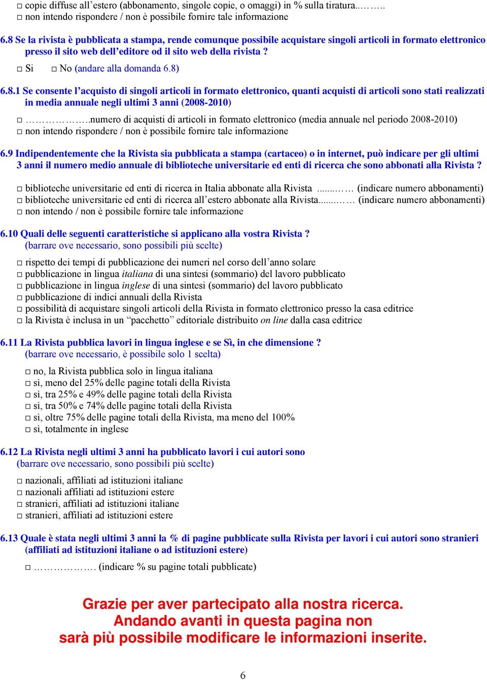 Si No (andare alla domanda 6.8) 6.8.1 Se consente l acquisto di singoli articoli in formato elettronico, quanti acquisti di articoli sono stati realizzati in media annuale negli ultimi 3 anni (2008-2010).