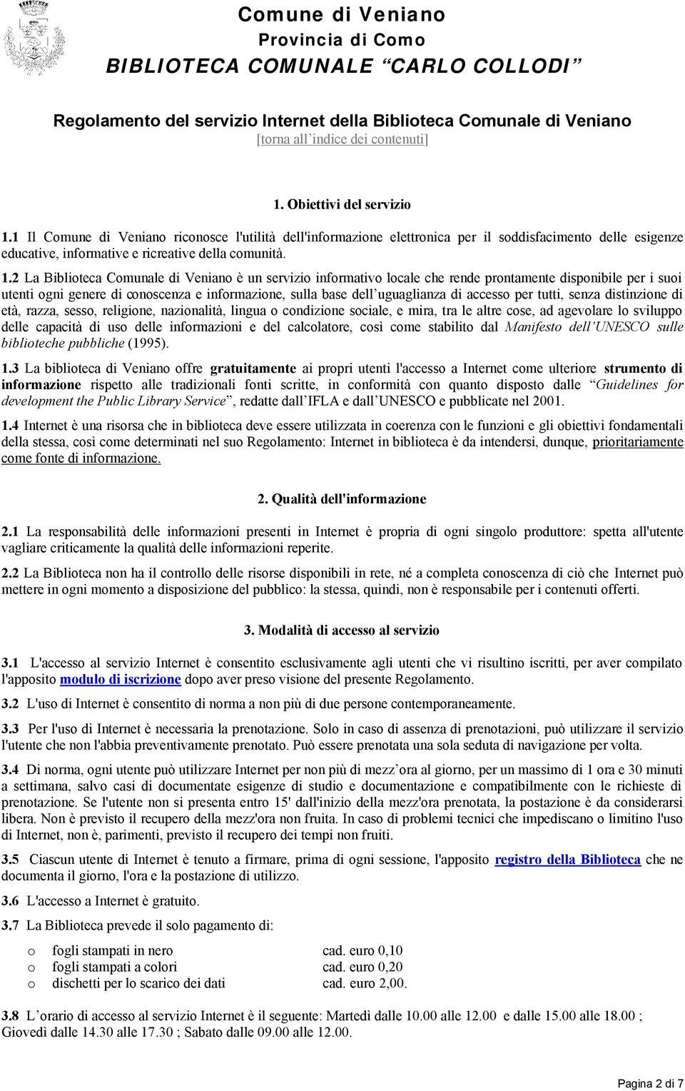 2 La Bibliteca Cmunale di Venian è un servizi infrmativ lcale che rende prntamente dispnibile per i sui utenti gni genere di cnscenza e infrmazine, sulla base dell uguaglianza di access per tutti,