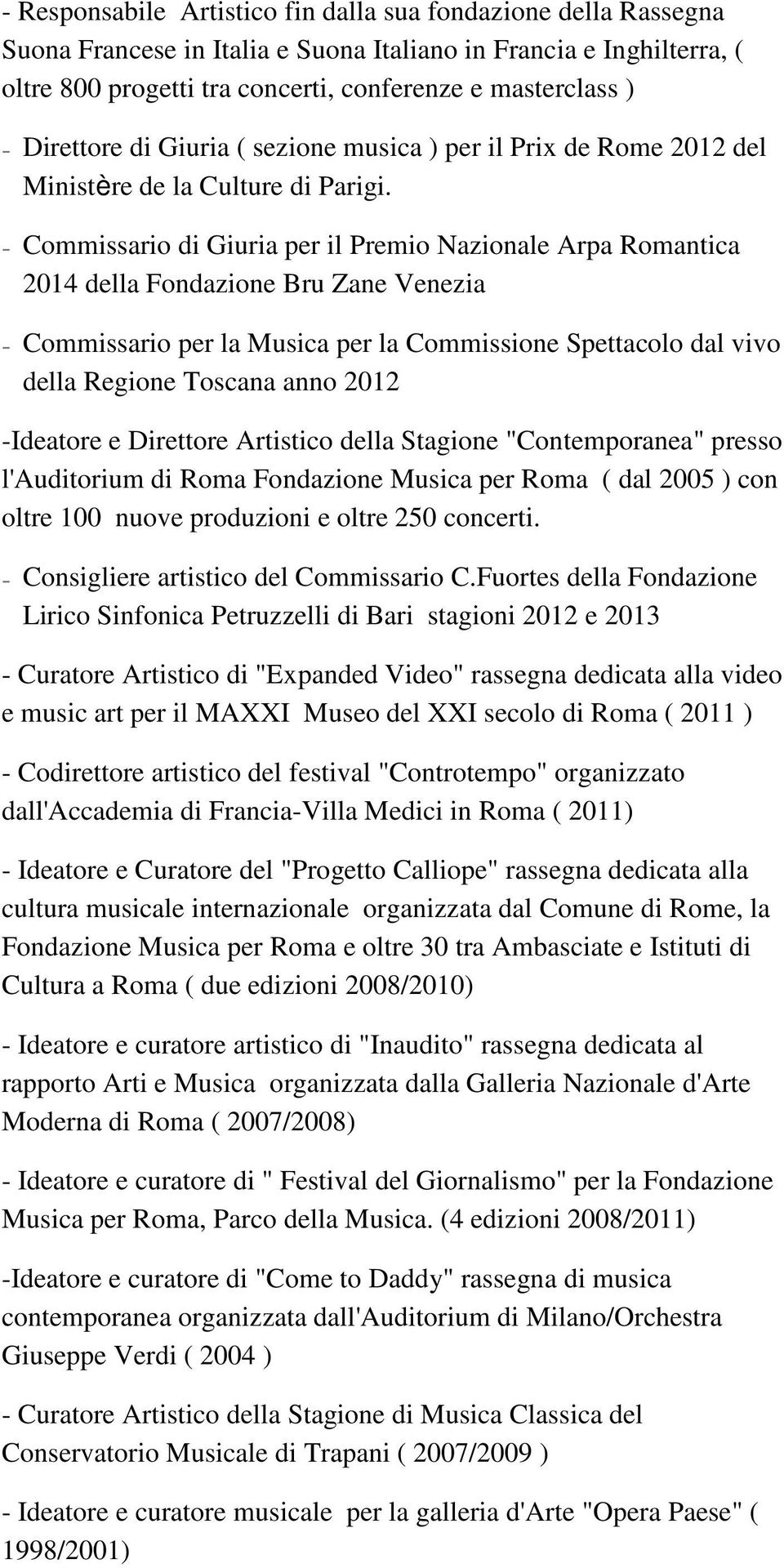 - Commissario di Giuria per il Premio Nazionale Arpa Romantica 2014 della Fondazione Bru Zane Venezia - Commissario per la Musica per la Commissione Spettacolo dal vivo della Regione Toscana anno