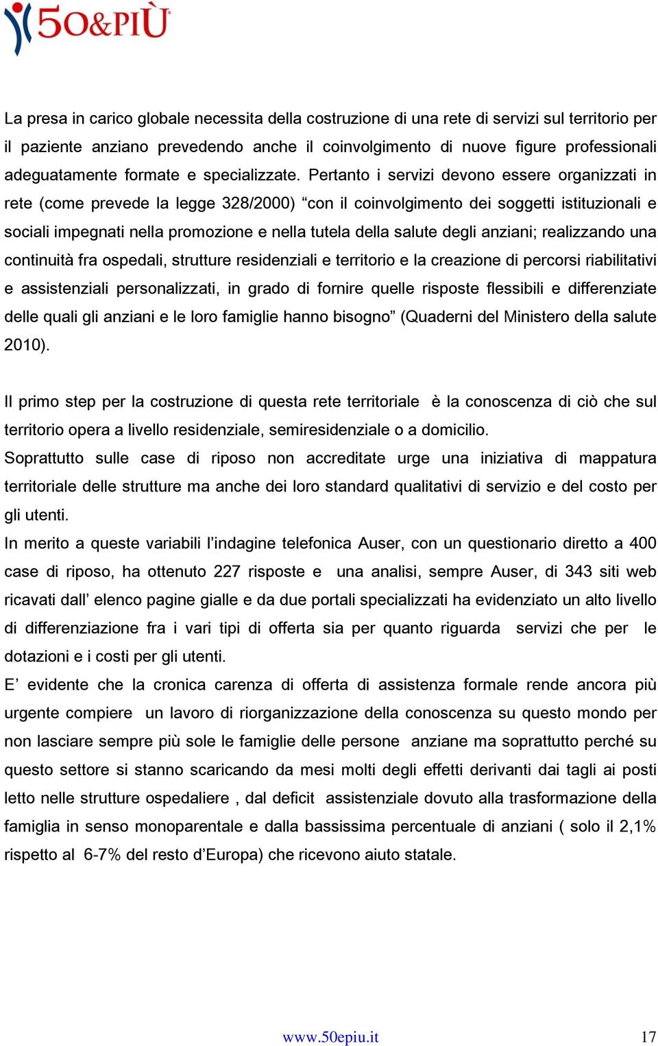 Pertanto i servizi devono essere organizzati in rete (come prevede la legge 328/2000) con il coinvolgimento dei soggetti istituzionali e sociali impegnati nella promozione e nella tutela della salute