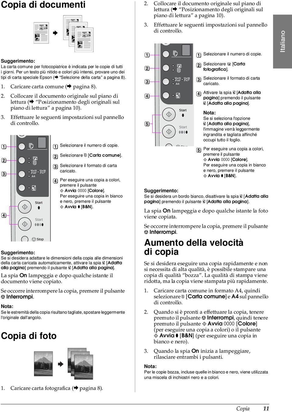 Collocare il documento originale sul piano di lettura (& Posizionamento degli originali sul piano di lettura a pagina 10). 3. Effettuare le seguenti impostazioni sul pannello di controllo.