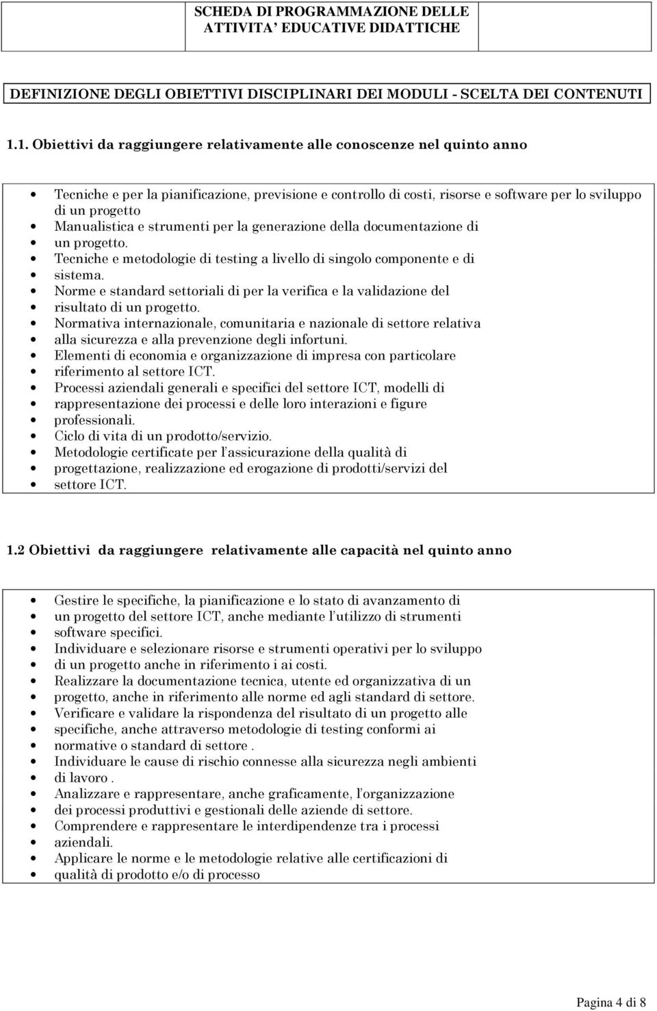 Manualistica e strumenti per la generazione della documentazione di un progetto. Tecniche e metodologie di testing a livello di singolo componente e di sistema.