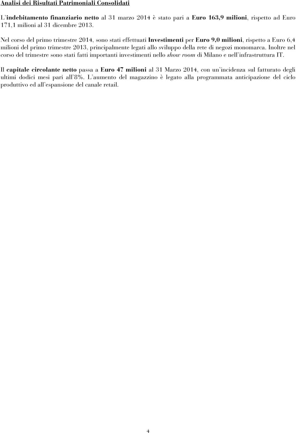 negozi monomarca. Inoltre nel corso del trimestre sono stati fatti importanti investimenti nello show room di Milano e nell infrastruttura IT.