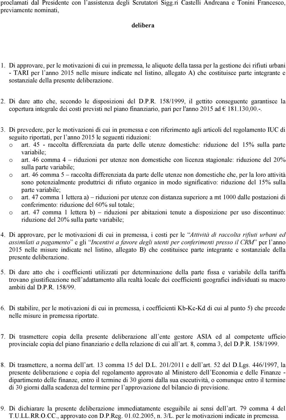 parte integrante e sostanziale della presente deliberazione. 2. Di dare atto che, secondo le disposizioni del D.P.R.