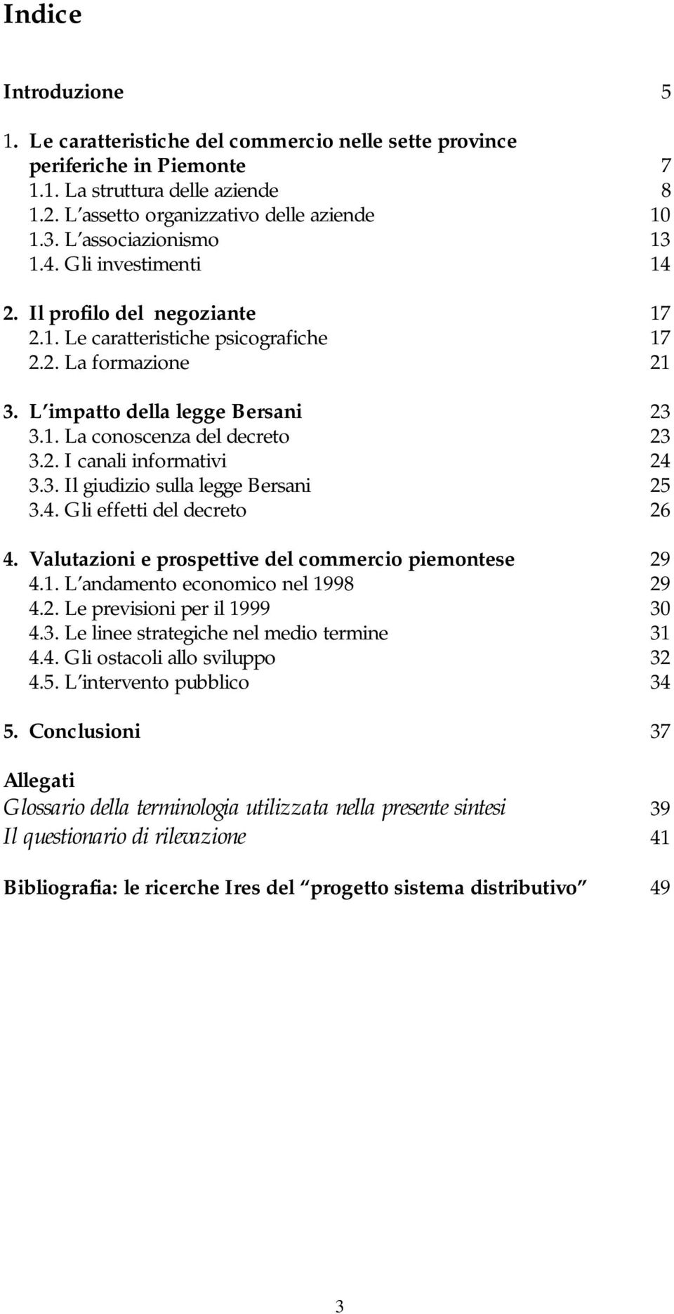 2. I canali informativi 24 3.3. Il giudizio sulla legge Bersani 25 3.4. Gli effetti del decreto 26 4. Valutazioni e prospettive del commercio piemontese 29 4.1. L andamento economico nel 1998 29 4.2. Le previsioni per il 1999 30 4.