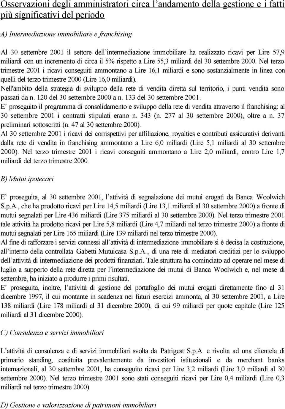 Nel terzo trimestre 21 i ricavi conseguiti ammontano a Lire 16,1 miliardi e sono sostanzialmente in linea con quelli del terzo trimestre 2 (Lire 16, miliardi).