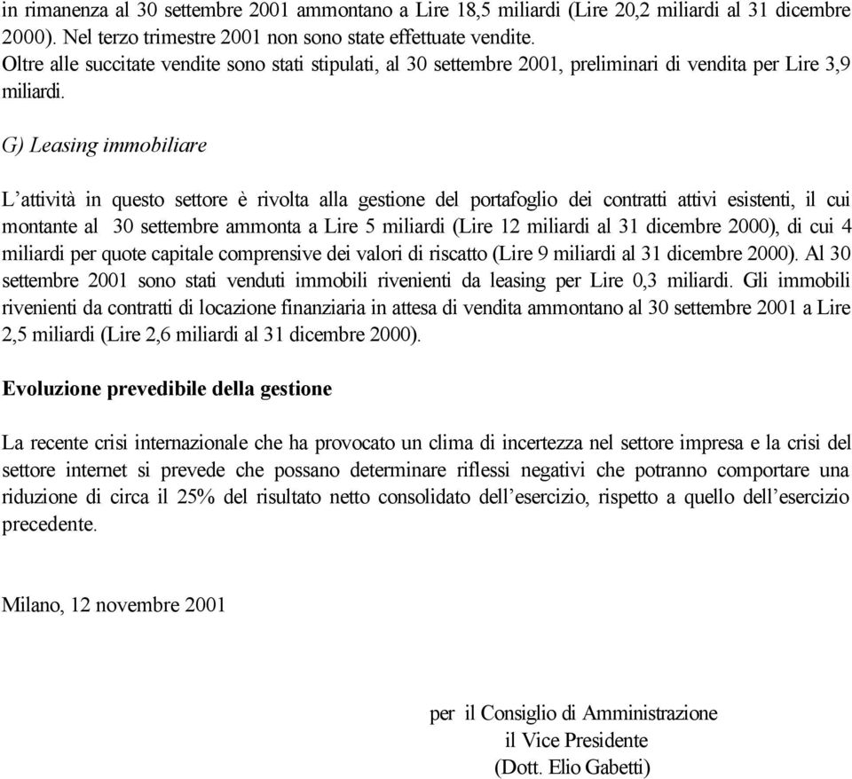 G) Leasing immobiliare L attività in questo settore è rivolta alla gestione del portafoglio dei contratti attivi esistenti, il cui montante al 3 settembre ammonta a Lire 5 miliardi (Lire 12 miliardi