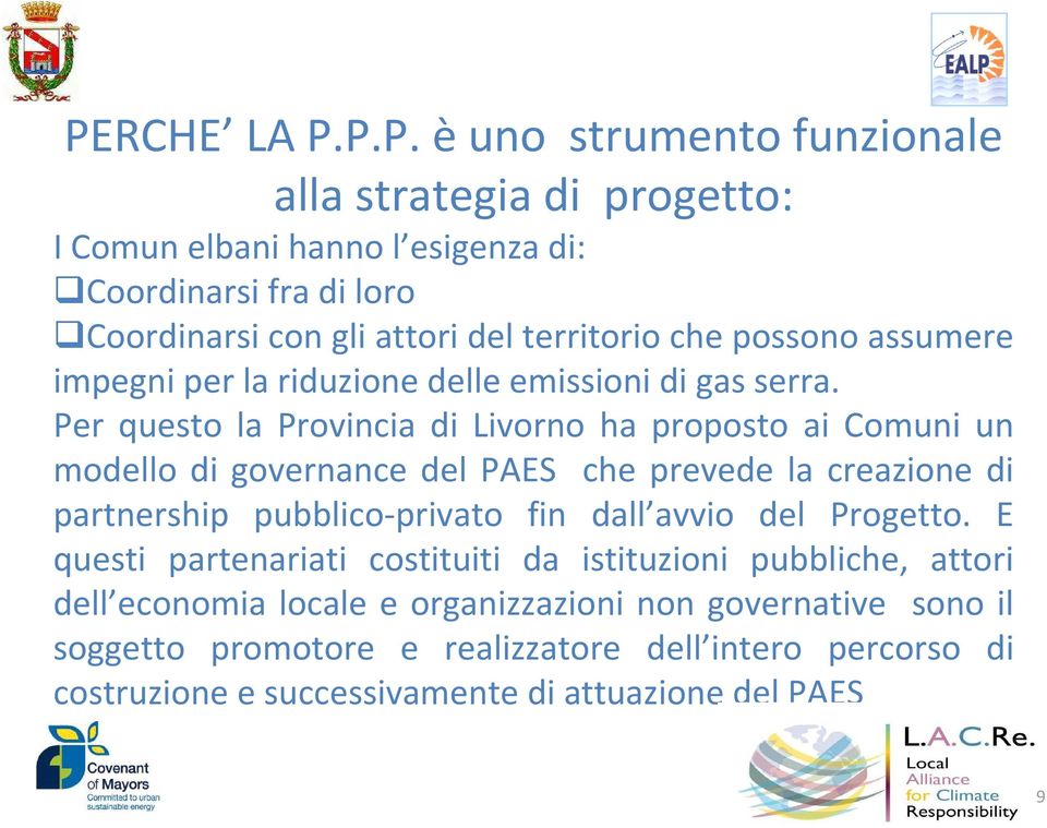 Per questo la Provincia di Livorno ha proposto ai Comuni un modello di governance del PAES che prevede la creazione di partnership pubblico-privato fin dall avvio del