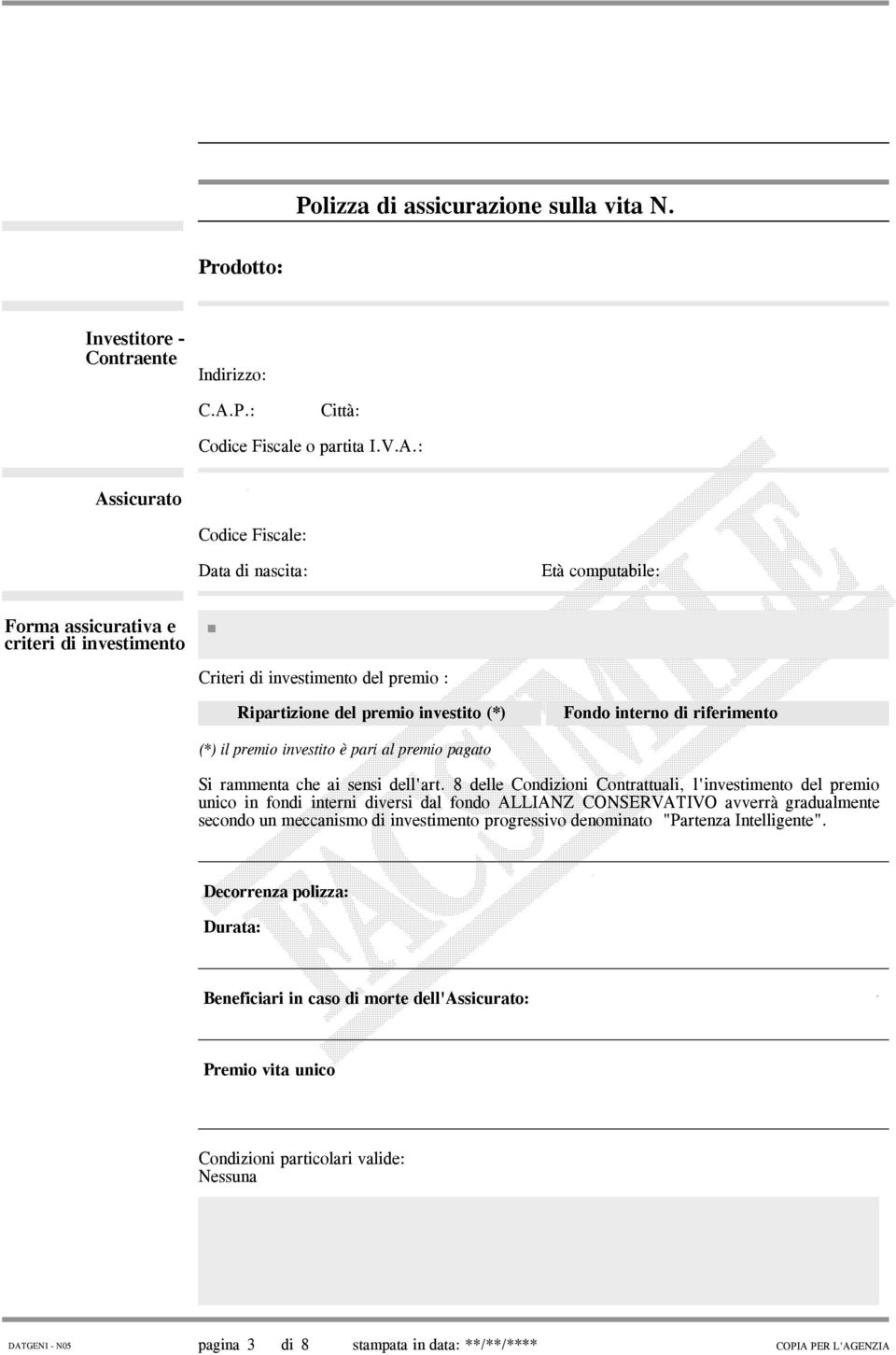 : Assicurato Codice Fiscale: Data di nascita: Età computabile: Forma assicurativa e criteri di investimento Criteri di investimento del premio : Ripartizione del premio investito (*) Fondo interno di