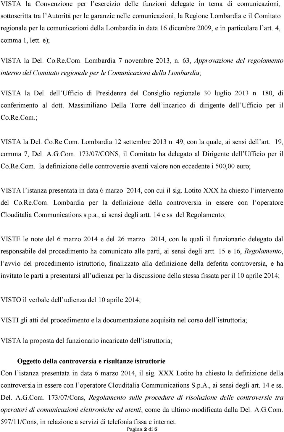 63, Approvazione del regolamento interno del Comitato regionale per le Comunicazioni della Lombardia; VISTA la Del. dell Ufficio di Presidenza del Consiglio regionale 30 luglio 2013 n.