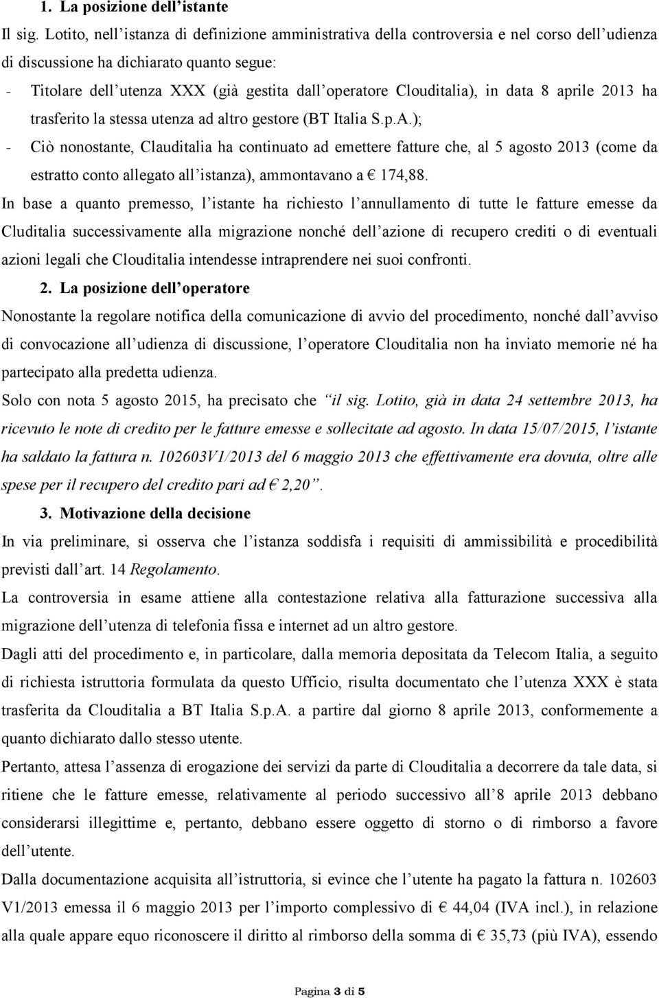 Clouditalia), in data 8 aprile 2013 ha trasferito la stessa utenza ad altro gestore (BT Italia S.p.A.