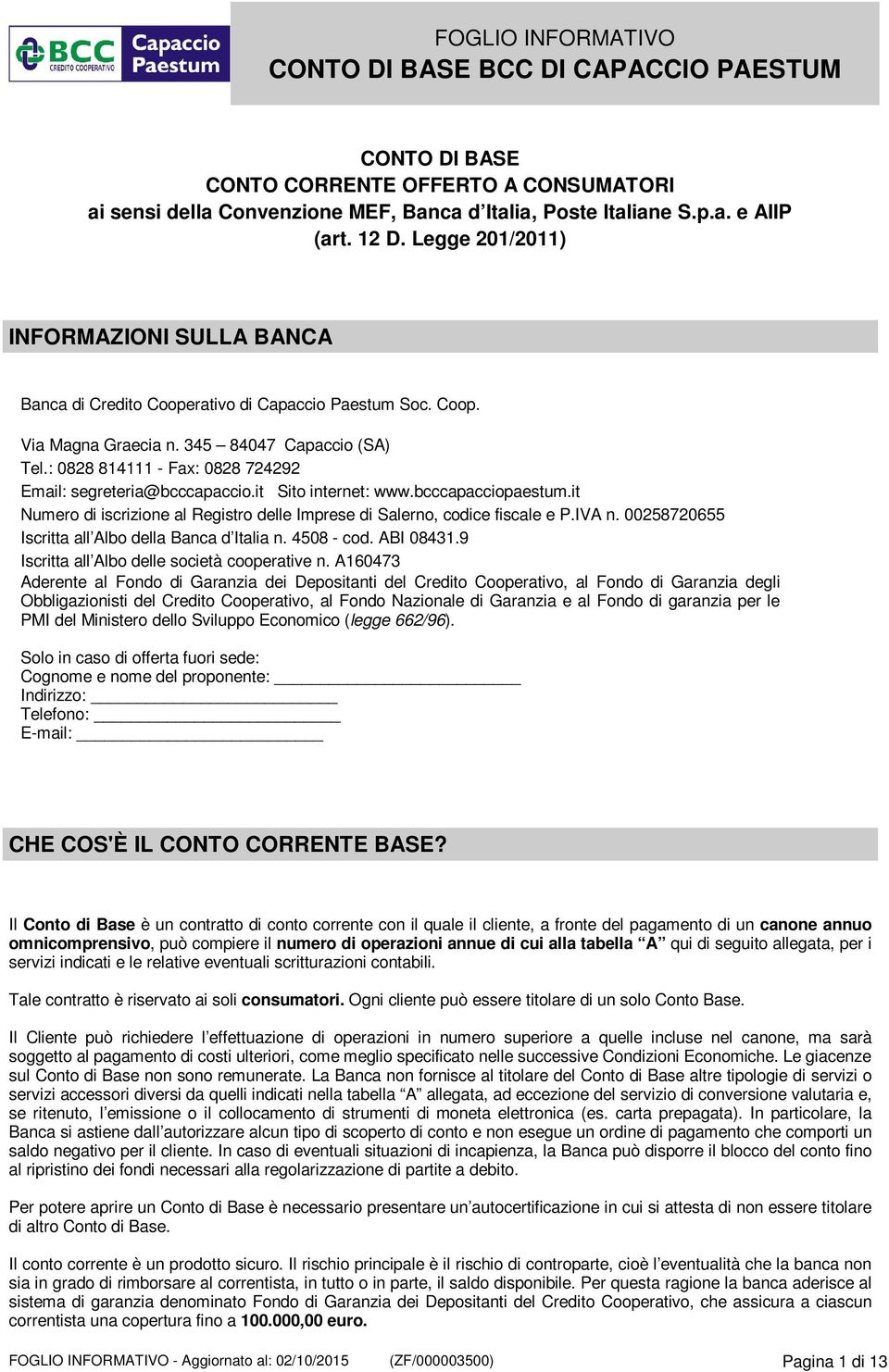 : 0828 814111 - Fax: 0828 724292 Email: segreteria@bcccapaccio.it Sito internet: www.bcccapacciopaestum.it Numero di iscrizione al Registro delle Imprese di Salerno, codice fiscale e P.IVA n.
