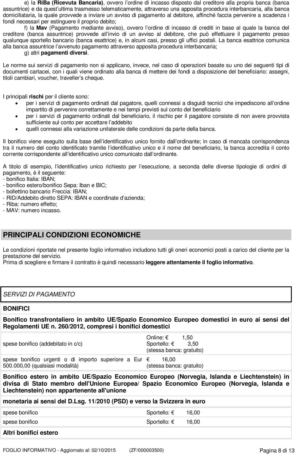 la Mav (Pagamento mediante avviso), ovvero l ordine di incasso di crediti in base al quale la banca del creditore (banca assuntrice) provvede all invio di un avviso al debitore, che può effettuare il