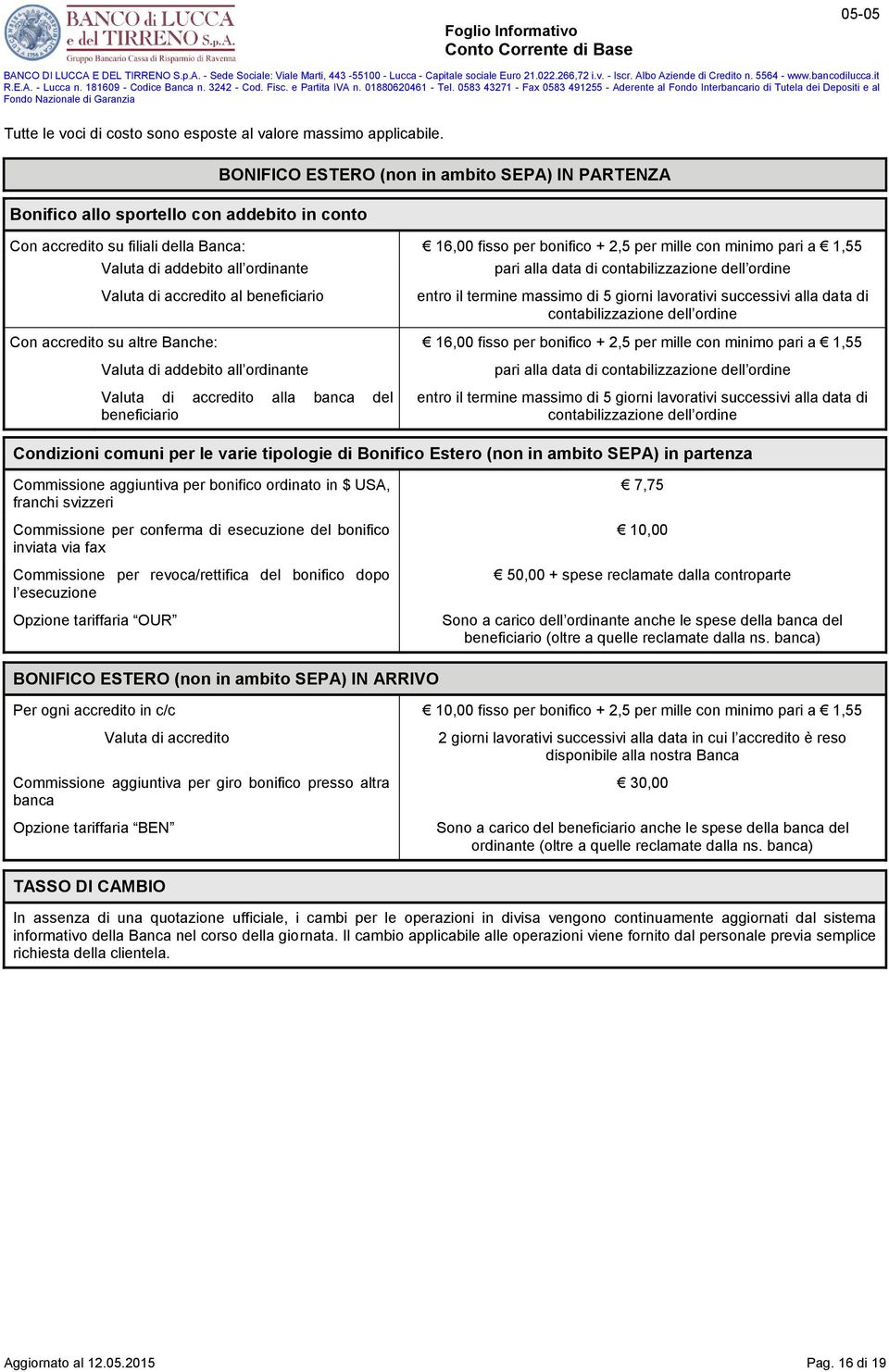 Valuta di addebito all ordinante pari alla data di contabilizzazione dell ordine Valuta di accredito al beneficiario entro il termine massimo di 5 giorni lavorativi successivi alla data di