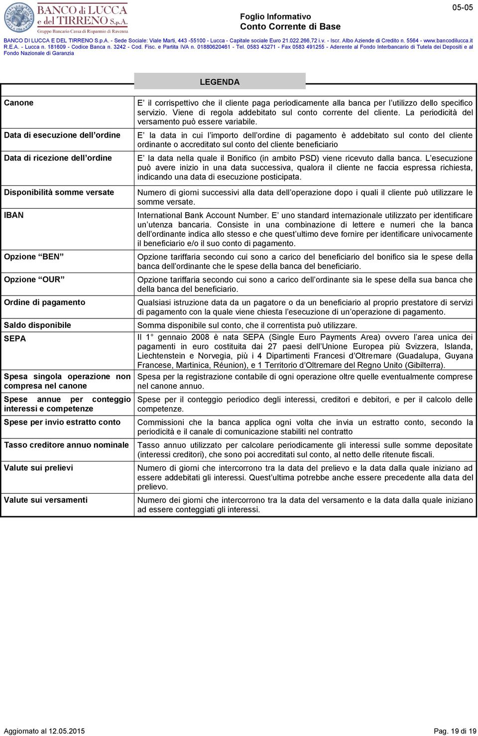 dello specifico servizio. Viene di regola addebitato sul conto corrente del cliente. La periodicità del versamento può essere variabile.