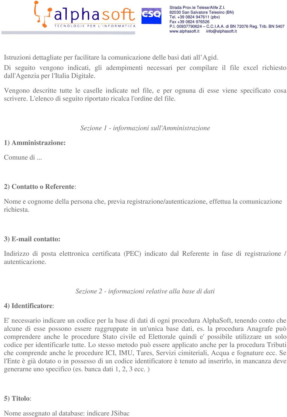 Vengono descritte tutte le caselle indicate nel file, e per ognuna di esse viene specificato cosa scrivere. L'elenco di seguito riportato ricalca l'ordine del file. 1) Amministrazione: Comune di.