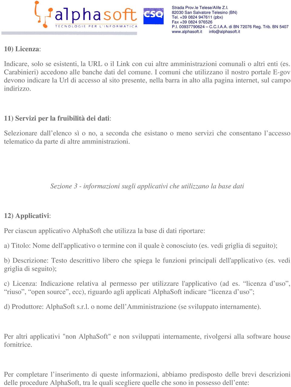 11) Servizi per la fruibilità dei dati: Selezionare dall elenco sì o no, a seconda che esistano o meno servizi che consentano l accesso telematico da parte di altre amministrazioni.