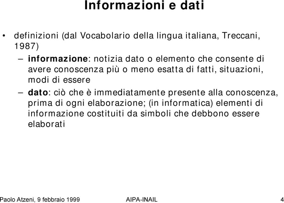 essere dato: ciò che è immediatamente presente alla conoscenza, prima di ogni elaborazione; (in informatica)