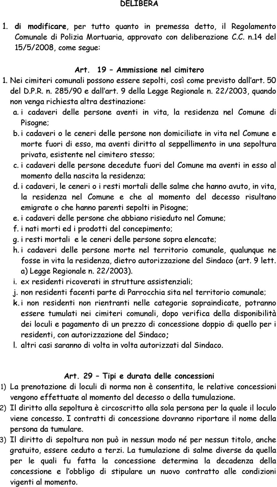 22/2003, quando non venga richiesta altra destinazione: a. i cadaveri delle persone aventi in vita, la residenza nel Comune di Pisogne; b.