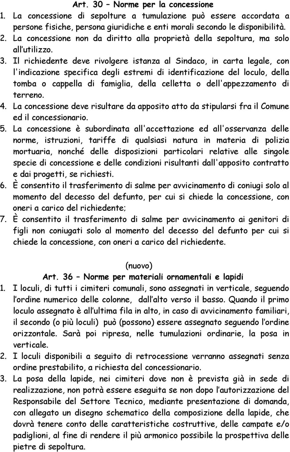 Il richiedente deve rivolgere istanza al Sindaco, in carta legale, con l'indicazione specifica degli estremi di identificazione del loculo, della tomba o cappella di famiglia, della celletta o