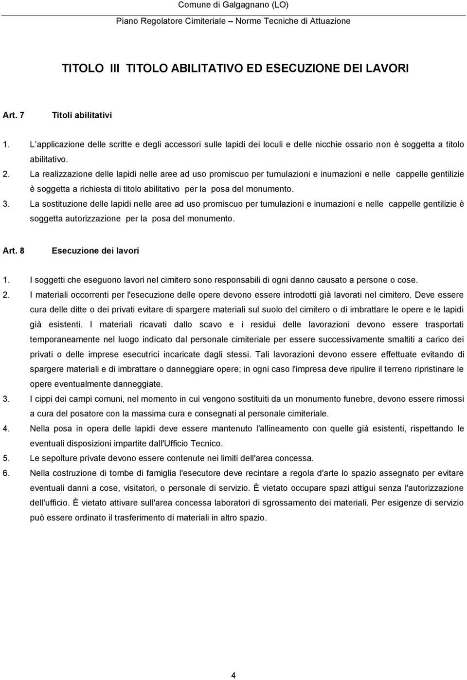 La realizzazione delle lapidi nelle aree ad uso promiscuo per tumulazioni e inumazioni e nelle cappelle gentilizie è soggetta a richiesta di titolo abilitativo per la posa del monumento. 3.