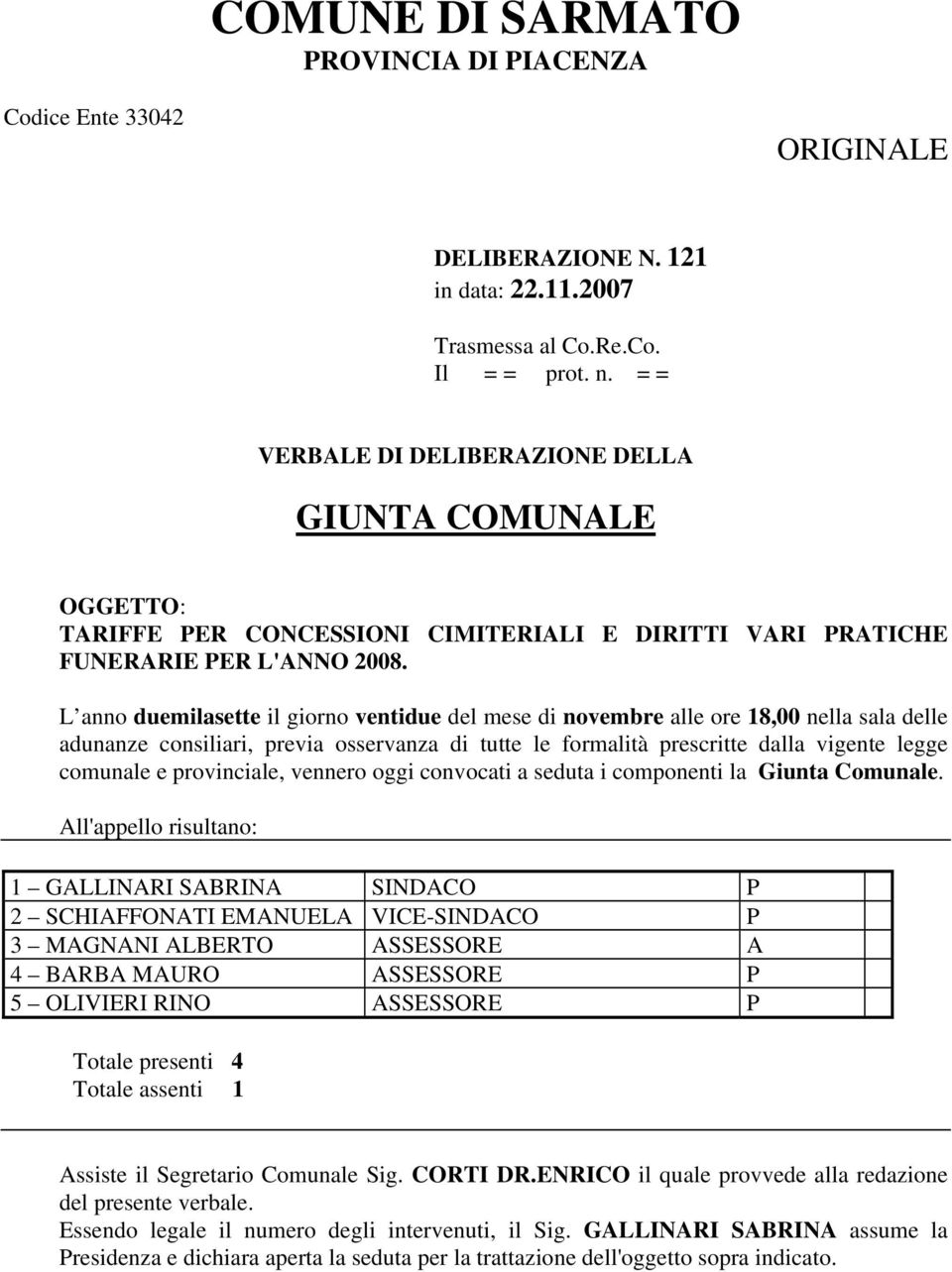 L anno duemilasette il giorno ventidue del mese di novembre alle ore 18,00 nella sala delle adunanze consiliari, previa osservanza di tutte le formalità prescritte dalla vigente legge comunale e