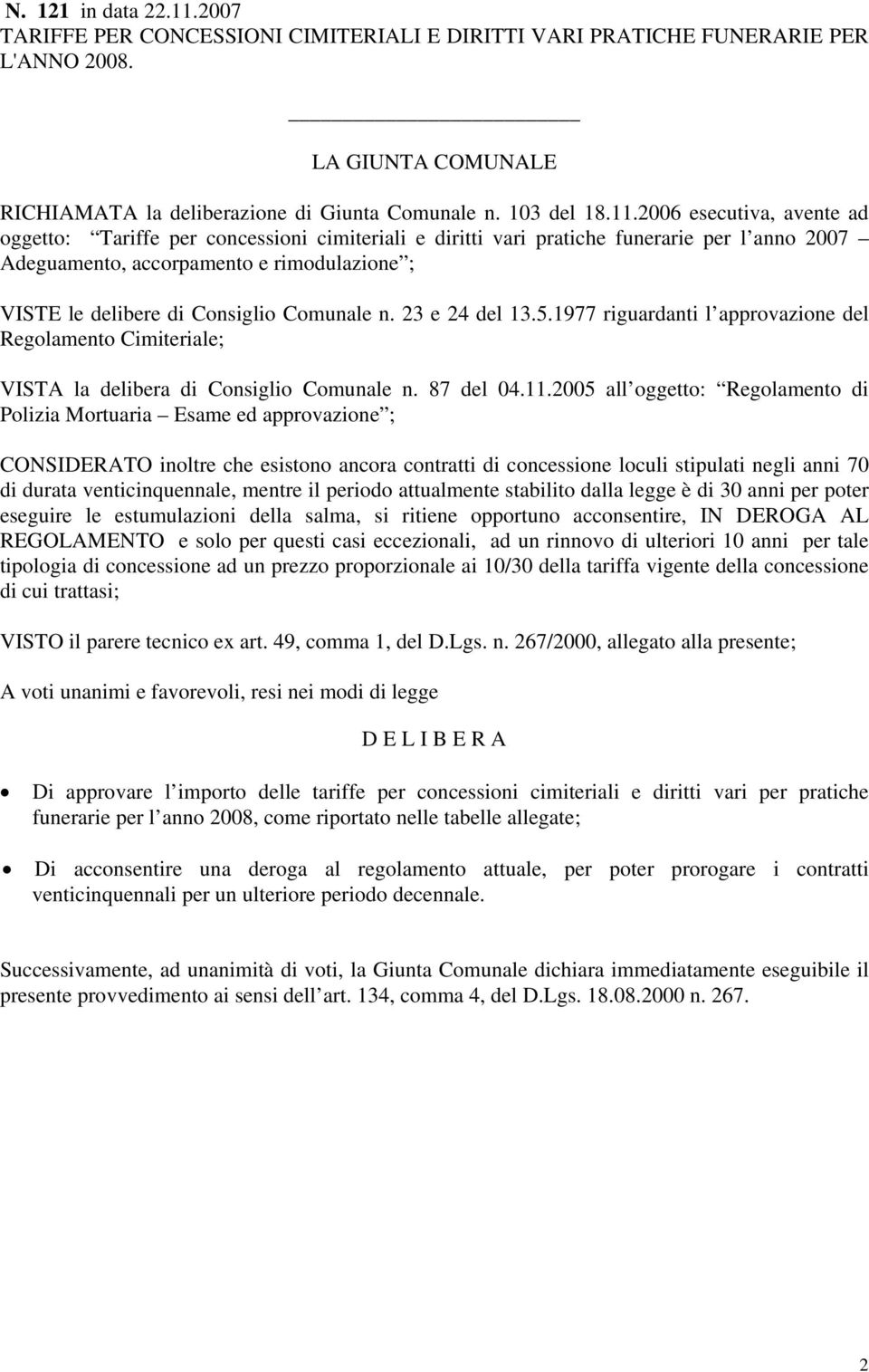 2006 esecutiva, avente ad oggetto: Tariffe per concessioni cimiteriali e diritti vari pratiche funerarie per l anno 2007 Adeguamento, accorpamento e rimodulazione ; VISTE le delibere di Consiglio