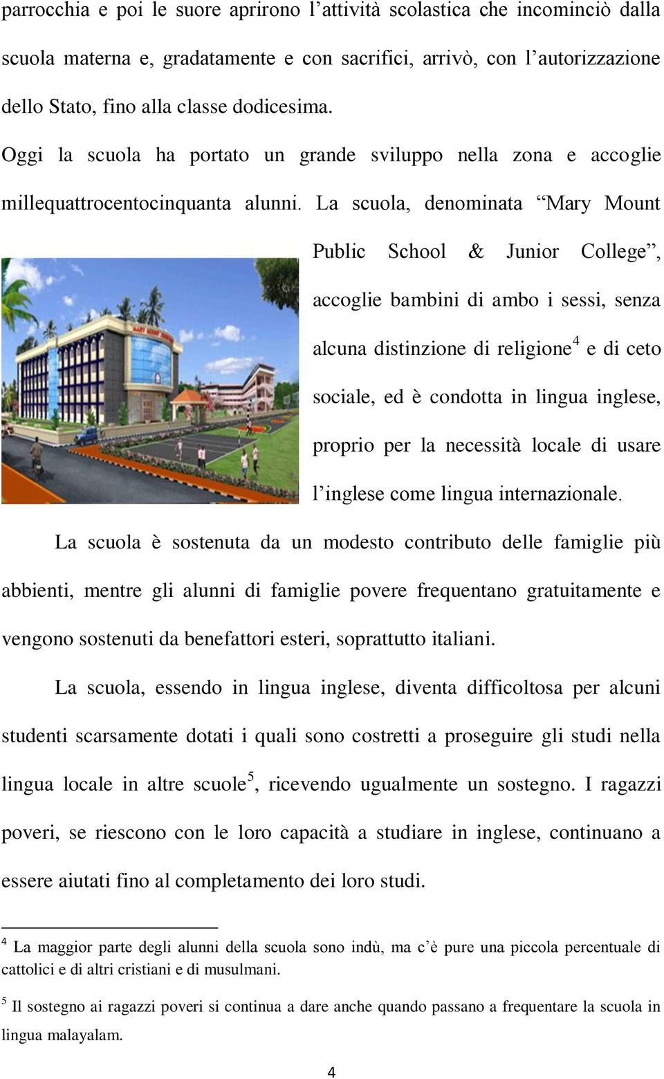 La scuola, denominata Mary Mount Public School & Junior College, accoglie bambini di ambo i sessi, senza alcuna distinzione di religione 4 e di ceto sociale, ed è condotta in lingua inglese, proprio