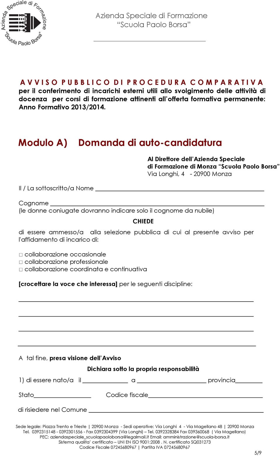 Modulo A) Domanda di auto-candidatura Al Direttore dell Azienda Speciale di Formazione di Monza Scuola Paolo Borsa Via Longhi, 4-20900 Monza Il / La sottoscritto/a Nome Cognome (le donne coniugate