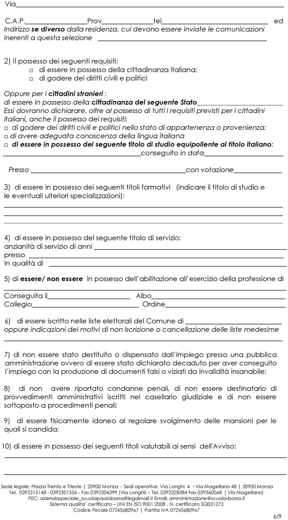 cittadinanza italiana; di godere dei diritti civili e politici Oppure per i cittadini stranieri : di essere in possesso della cittadinanza del seguente Stato Essi dovranno dichiarare, oltre al