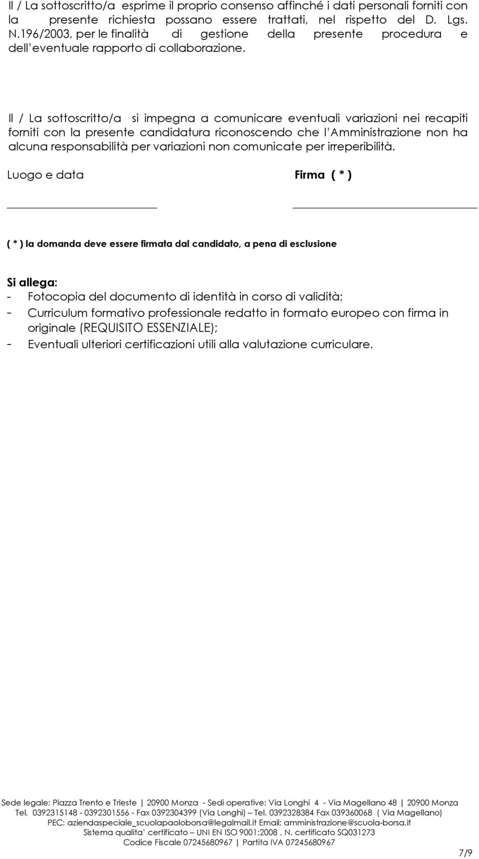 Il / La sottoscritto/a si impegna a comunicare eventuali variazioni nei recapiti forniti con la presente candidatura riconoscendo che l Amministrazione non ha alcuna responsabilità per variazioni non