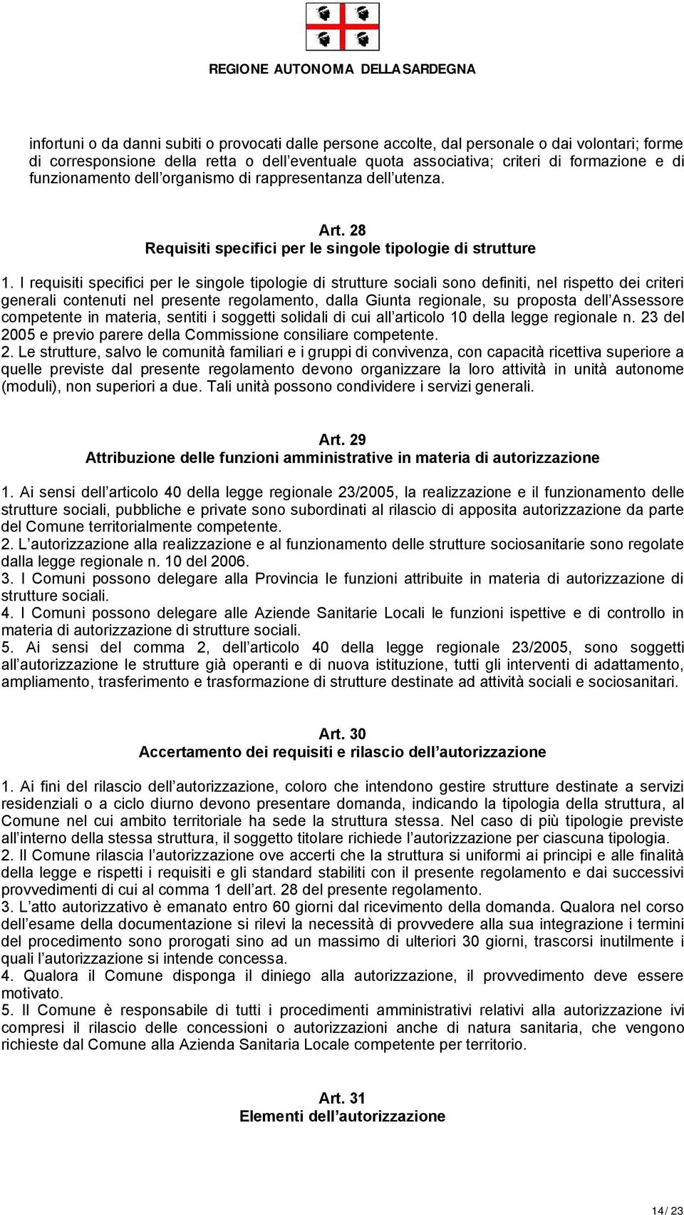 I requisiti specifici per le singole tipologie di strutture sociali sono definiti, nel rispetto dei criteri generali contenuti nel presente regolamento, dalla Giunta regionale, su proposta dell