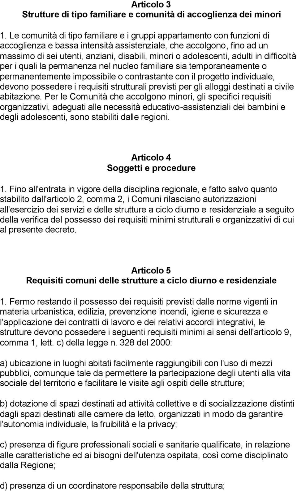 adolescenti, adulti in difficoltà per i quali la permanenza nel nucleo familiare sia temporaneamente o permanentemente impossibile o contrastante con il progetto individuale, devono possedere i