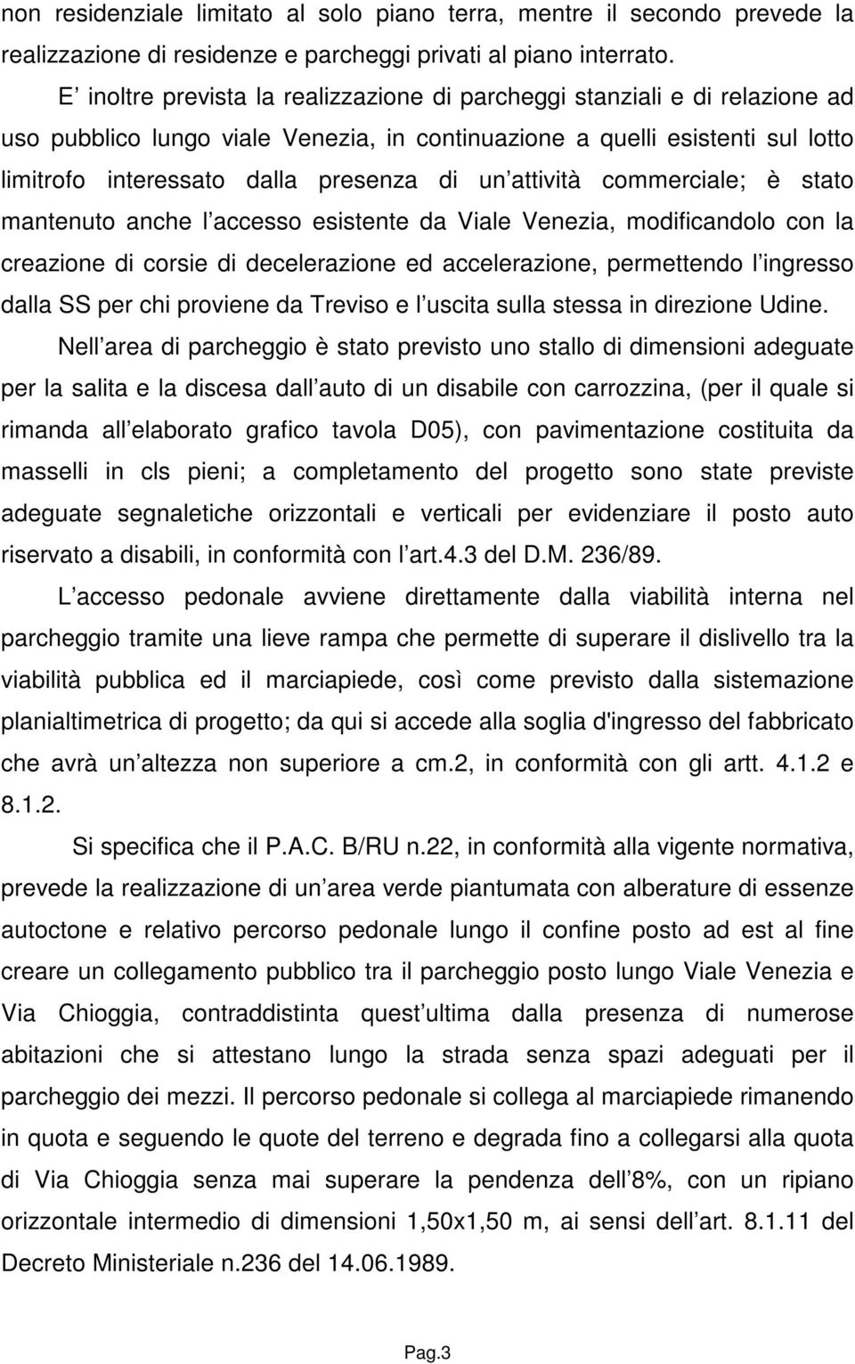 attività commerciale; è stato mantenuto anche l accesso esistente da Viale Venezia, modificandolo con la creazione di corsie di decelerazione ed accelerazione, permettendo l ingresso dalla SS per chi