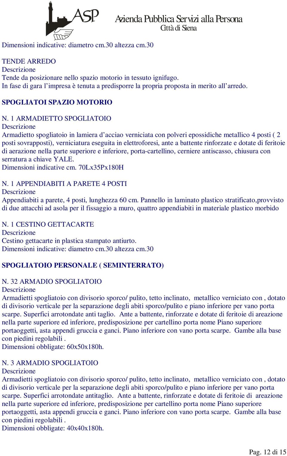 1 ARMADIETTO SPOGLIATOIO Armadietto spogliatoio in lamiera d acciao verniciata con polveri epossidiche metallico 4 posti ( 2 posti sovrapposti), verniciatura eseguita in elettroforesi, ante a