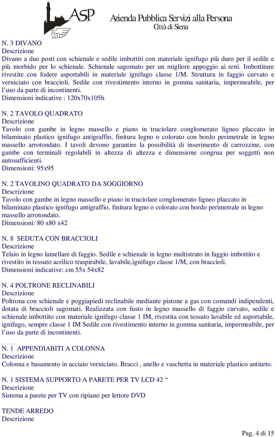 Sedile con rivestimento interno in gomma sanitaria, impermeabile, per l uso da parte di incontinenti. Dimensioni indicative : 120x70x105h N.