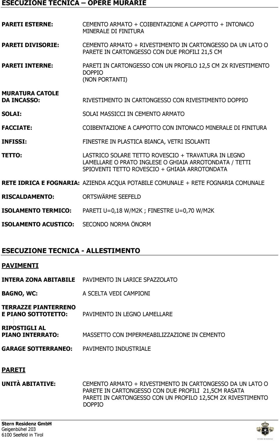 PORTANTI) RIVESTIMENTO IN CARTONGESSO CON RIVESTIMENTO DOPPIO SOLAI MASSICCI IN CEMENTO ARMATO COIBENTAZIONE A CAPPOTTO CON INTONACO MINERALE DI FINITURA FINESTRE IN PLASTICA BIANCA, VETRI ISOLANTI