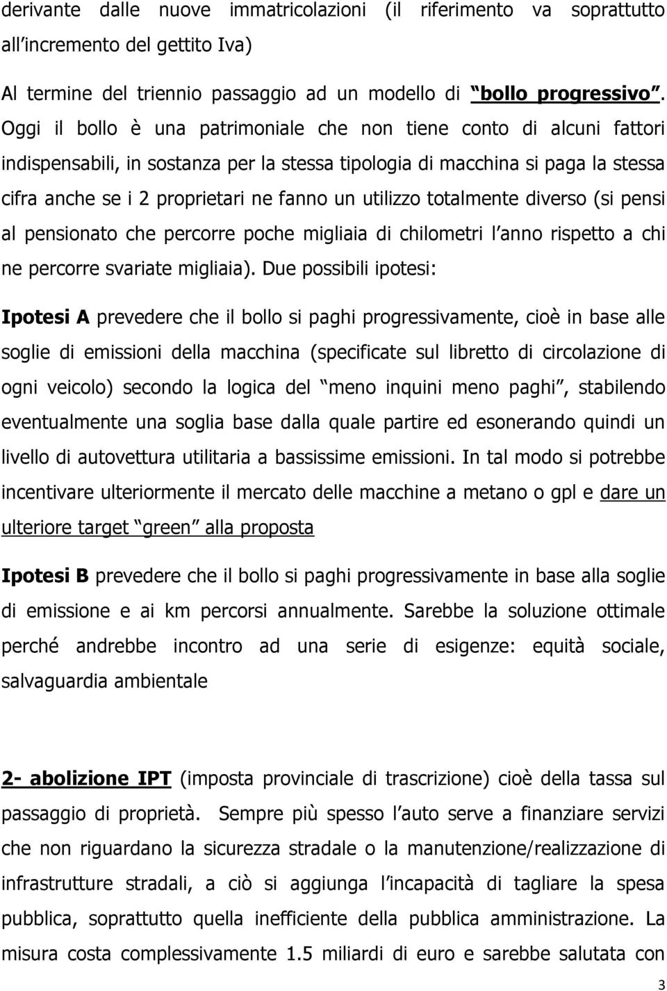 utilizzo totalmente diverso (si pensi al pensionato che percorre poche migliaia di chilometri l anno rispetto a chi ne percorre svariate migliaia).